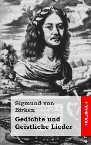 Gedichte Und Geistliche Lieder de Sigmund Von Birken