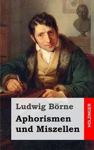 Aphorismen Und Miszellen de Ludwig Borne