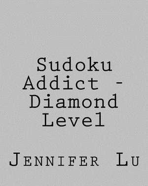 Sudoku Addict - Diamond Level de Jennifer Lu