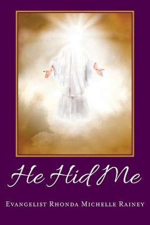 He Hid Me de Mrs Rhonda Michelle Rainey