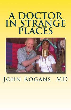 A Doctor in Strange Places de John Rogans MD