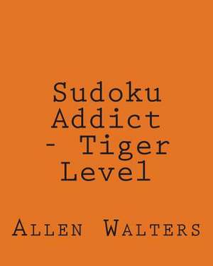 Sudoku Addict - Tiger Level de Allen Walters