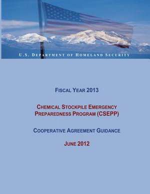 Fiscal Year 2013 Chemical Stockpile Emergency Preparedness Program (Csepp) Cooperative Agreement Guidance (June 2012) de U. S. Department of Homeland Security