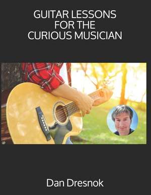 Guitar Lessons for the Curious Musician de Dan Dresnok