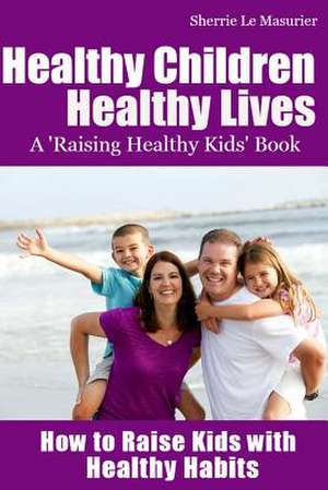 Healthy Children Healthy Lives de Sherrie Le Masurier