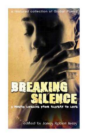 Breaking Silence- A Poetic Lifeline from Slavery to Love de MR James Robert Myers