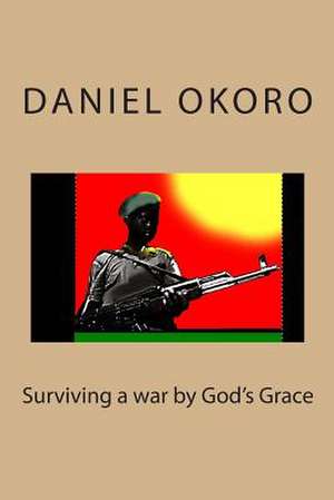 Surviving a War by God's Grace de Daniel N. Okoro