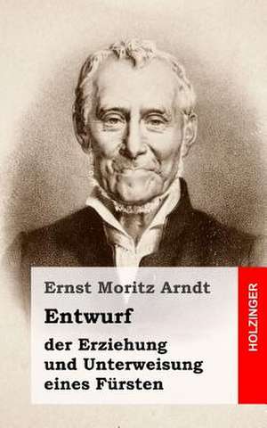 Entwurf Der Erziehung Und Unterweisung Eines Fursten de Ernst Moritz Arndt