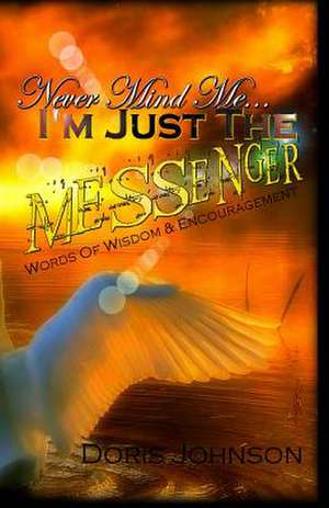 Never Mind Me... I'm Just the Messenger de Doris Johnson