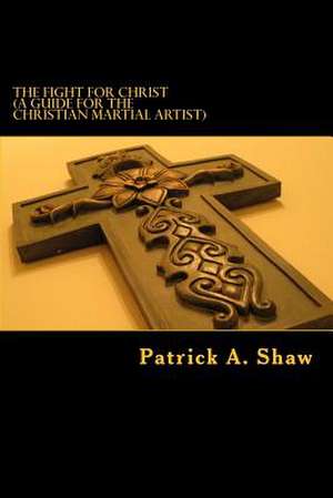 The Fight for Christ de Patrick Andrew Shaw