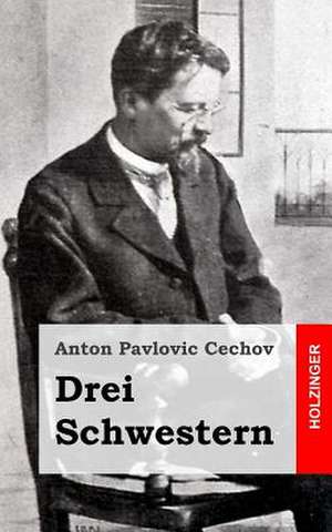 Drei Schwestern de Anton Pavlovic Cechov