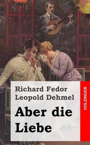 Aber Die Liebe de Richard Fedor Leopold Dehmel