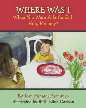 Where Was I When You Were a Little Girl, Huh, Mommy? de Joan Minardi Harniman