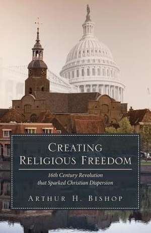 Creating Religious Freedom de Arthur H. Bishop