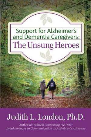 Support for Alzheimer's and Dementia Caregivers de Judith L. London Ph. D.