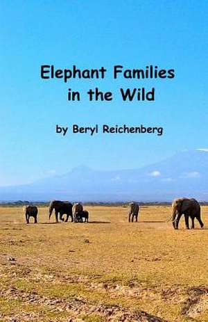 Elephant Families in the Wild de Beryl Reichenberg