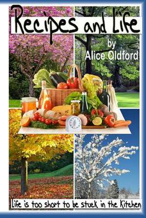 Recipes and Life de Alice Oldford