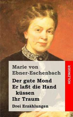 Der Gute Mond / Er Lasst Die Hand Kussen / Ihr Traum de Marie Von Ebner-Eschenbach