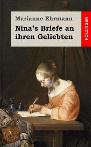 Nina's Briefe an Ihren Geliebten de Marianne Ehrmann