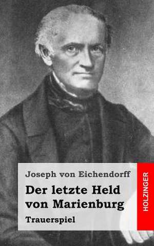 Der Letzte Held Von Marienburg de Joseph Von Eichendorff