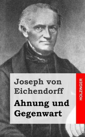 Ahnung Und Gegenwart de Joseph Von Eichendorff