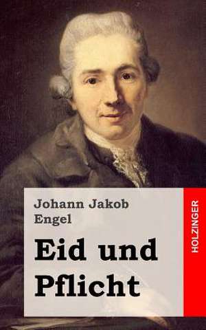 Eid Und Pflicht de Johann Jakob Engel