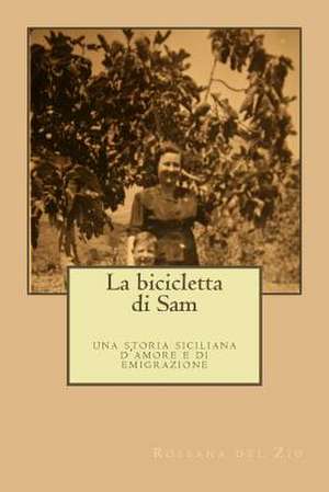 La Bicicletta Di Sam. Una Storia Siciliana Di Amore E Di Emigrazione de MS Rossana Del Zio