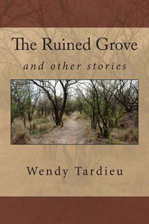 The Ruined Grove and Other Stories de Wendy Tardieu