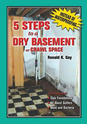 5 Steps to a Dry Basement or Crawl Space de MR Ronald K. Gay