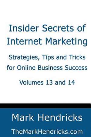 Insider Secrets of Internet Marketing (Volumes 13 and 14) de Mark Hendricks