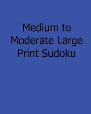 Medium to Moderate Large Print Sudoku de Jackie Marx