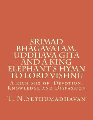 Srimad Bhagavatam, Uddhava Gita and a King Elephant's Hymn to Lord Vishnu de MR T. N. Sethumadhavan