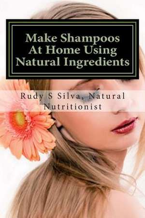 Make Shampoos at Home Using Natural Ingredients de Rudy Silva Silva