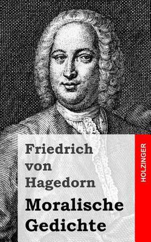 Moralische Gedichte de Friedrich Von Hagedorn