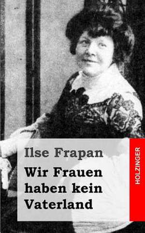 Wir Frauen Haben Kein Vaterland de Ilse Frapan