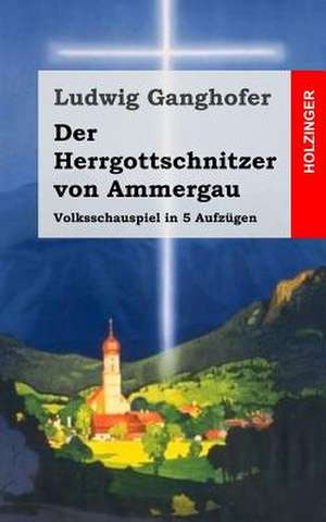 Der Herrgottschnitzer Von Ammergau de Ludwig Ganghofer