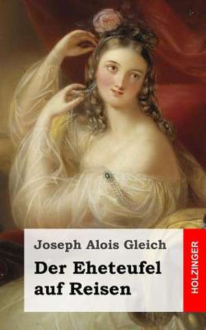 Der Eheteufel Auf Reisen de Joseph Alois Gleich