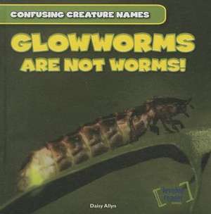 Glowworms Are Not Worms!: Ein Schauspiel Mit Gesang de Daisy Allyn