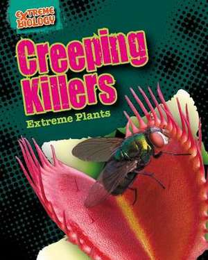 Creeping Killers: Extreme Plants de Louise Spilsbury