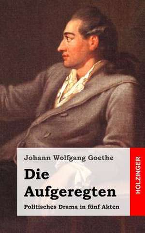 Die Aufgeregten de Johann Wolfgang Goethe