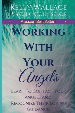 Working with Your Angels de Kelly Wallace