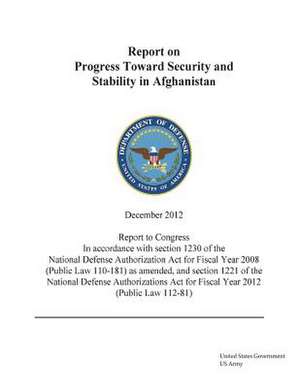 Report on Progress Toward Security and Stability in Afghanistan December 2012 de United States Government Us Army