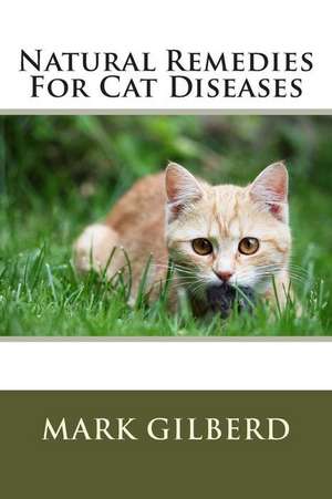 Natural Remedies for Cat Diseases de Mark Gilberd