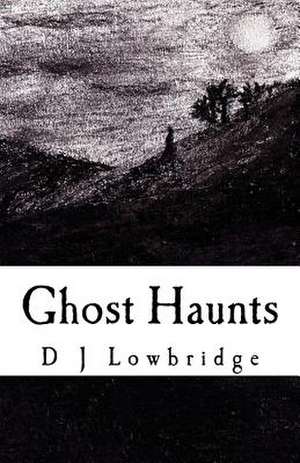 Ghost Haunts de D. J. Lowbridge