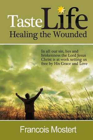 Taste Life Healing the Wounded de MR Francois Mostert