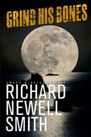 Grind His Bones de Richard Newell Smith