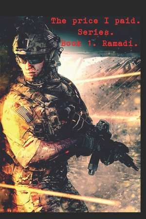 The Price I Paid, Ramadi. de John M. Gunn