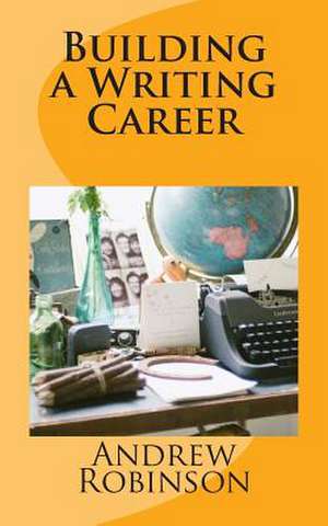 Building a Writing Career de Andrew John Robinson