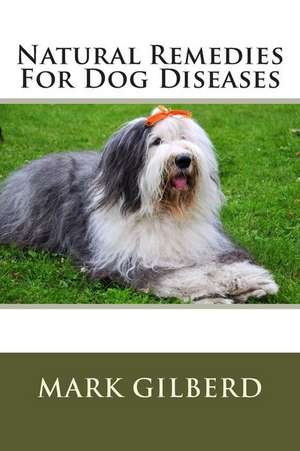 Natural Remedies for Dog Diseases de Mark Gilberd