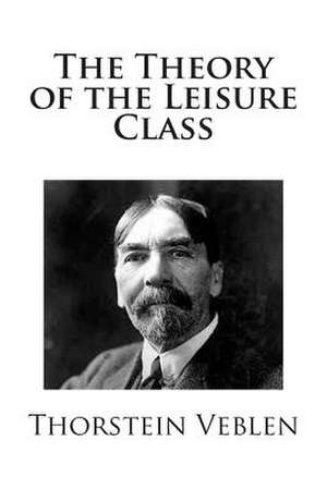 The Theory of the Leisure Class de Thorstein Veblen